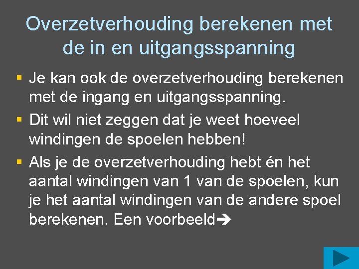 Overzetverhouding berekenen met de in en uitgangsspanning § Je kan ook de overzetverhouding berekenen