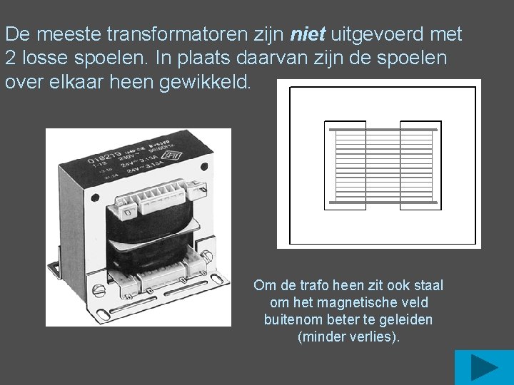 De meeste transformatoren zijn niet uitgevoerd met 2 losse spoelen. In plaats daarvan zijn