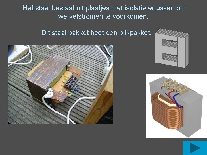 Het staal bestaat uit plaatjes met isolatie ertussen om wervelstromen te voorkomen. Dit staal