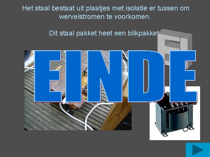 Het staal bestaat uit plaatjes met isolatie er tussen om wervelstromen te voorkomen. Dit