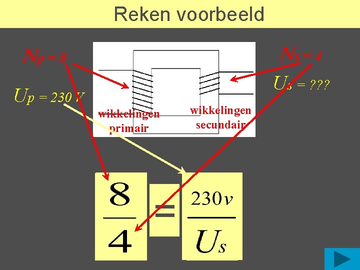 Reken voorbeeld Ns = 4 Us = ? ? ? Np = 8 Up