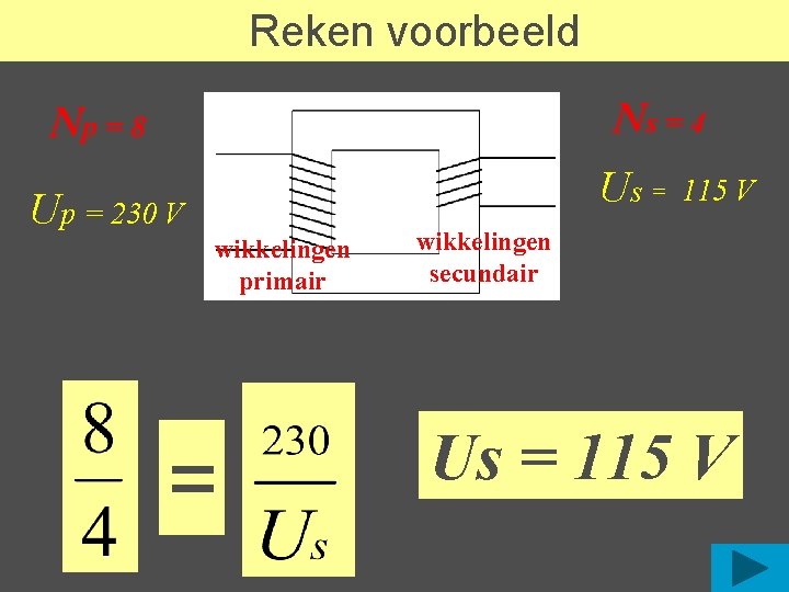 Reken voorbeeld Ns = 4 Np = 8 115 V Us = ? ?
