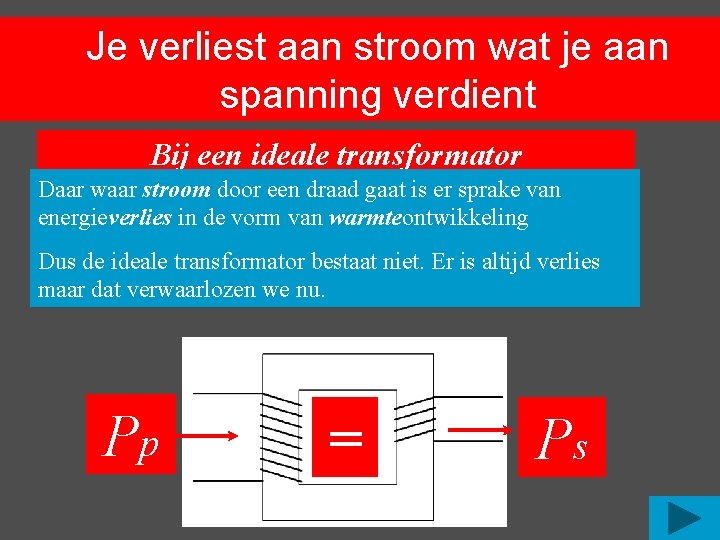 Je verliest aan stroom wat je aan spanning verdient Bij een ideale transformator (een