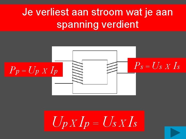 Je verliest aan stroom wat je aan spanning verdient P p = Up X