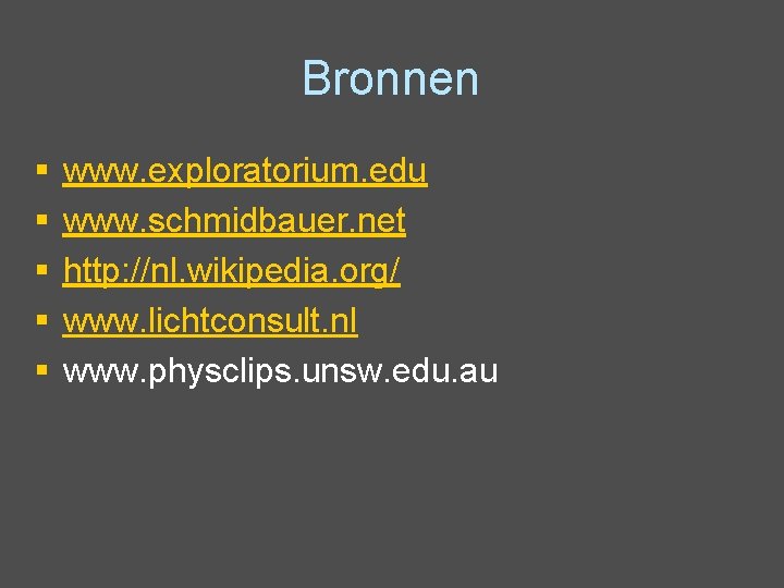 Bronnen § § § www. exploratorium. edu www. schmidbauer. net http: //nl. wikipedia. org/