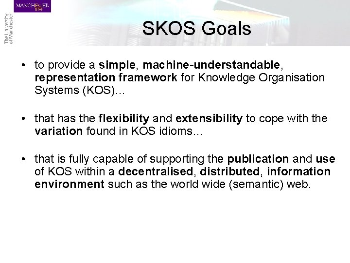 SKOS Goals • to provide a simple, machine-understandable, representation framework for Knowledge Organisation Systems