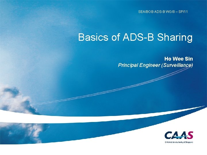SEA/BOB ADS-B WG/8 – SP/11 Basics of ADS-B Sharing Ho Wee Sin Principal Engineer