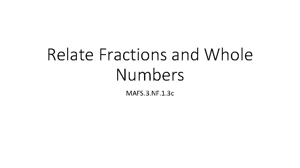 Relate Fractions and Whole Numbers MAFS. 3. NF. 1. 3 c 