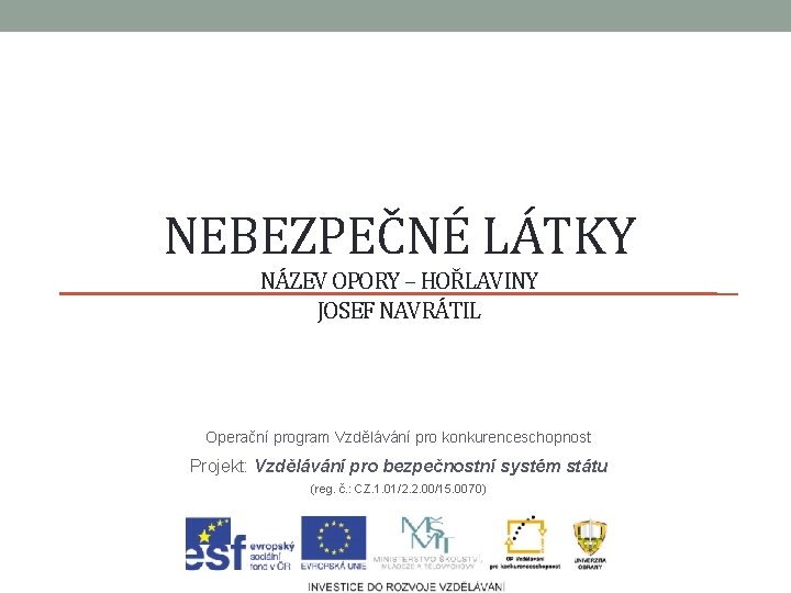 NEBEZPEČNÉ LÁTKY NÁZEV OPORY – HOŘLAVINY JOSEF NAVRÁTIL Operační program Vzdělávání pro konkurenceschopnost Projekt: