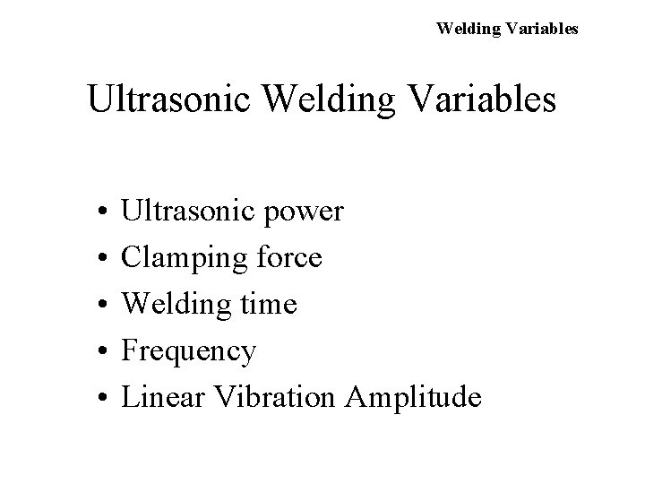 Welding Variables Ultrasonic Welding Variables • • • Ultrasonic power Clamping force Welding time