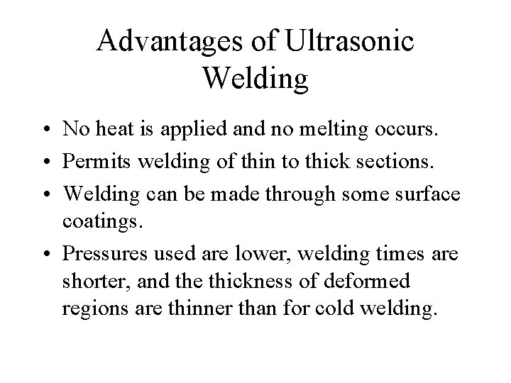 Advantages of Ultrasonic Welding • No heat is applied and no melting occurs. •