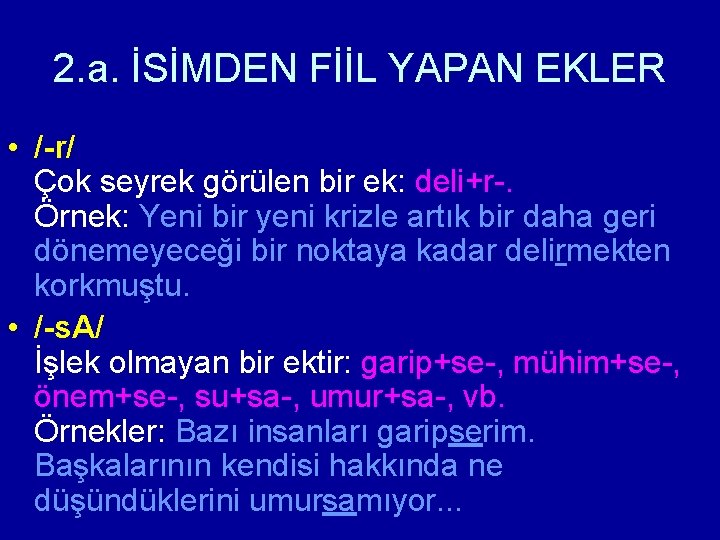 2. a. İSİMDEN FİİL YAPAN EKLER • /-r/ Çok seyrek görülen bir ek: deli+r-.