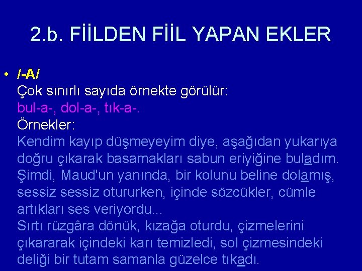 2. b. FİİLDEN FİİL YAPAN EKLER • /-A/ Çok sınırlı sayıda örnekte görülür: bul-a-,