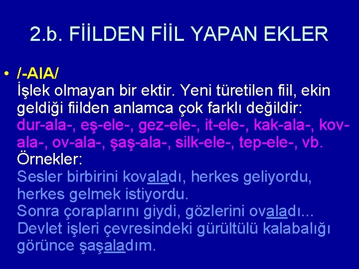 2. b. FİİLDEN FİİL YAPAN EKLER • /-Al. A/ İşlek olmayan bir ektir. Yeni