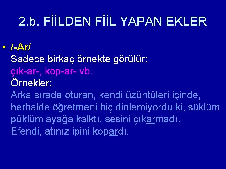 2. b. FİİLDEN FİİL YAPAN EKLER • /-Ar/ Sadece birkaç örnekte görülür: çık-ar-, kop-ar-