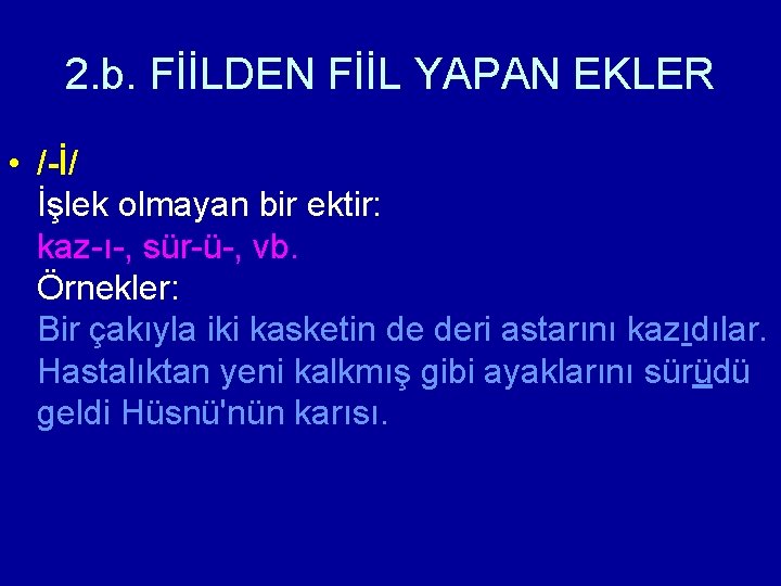 2. b. FİİLDEN FİİL YAPAN EKLER • /-İ/ İşlek olmayan bir ektir: kaz-ı-, sür-ü-,