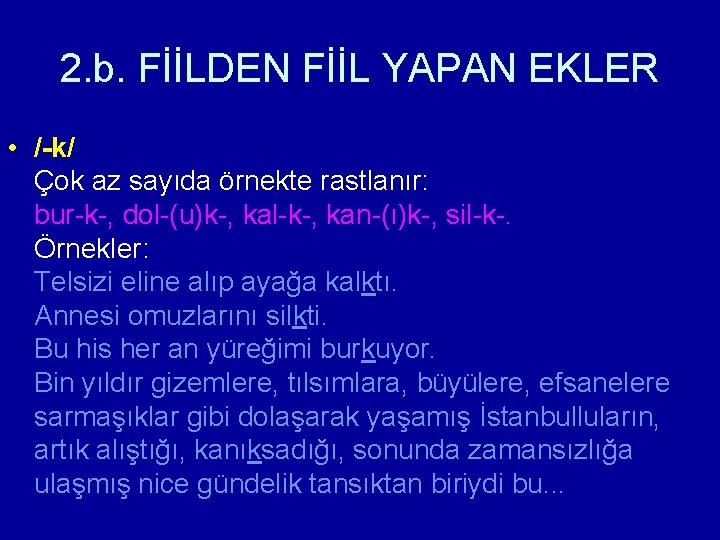 2. b. FİİLDEN FİİL YAPAN EKLER • /-k/ Çok az sayıda örnekte rastlanır: bur-k-,