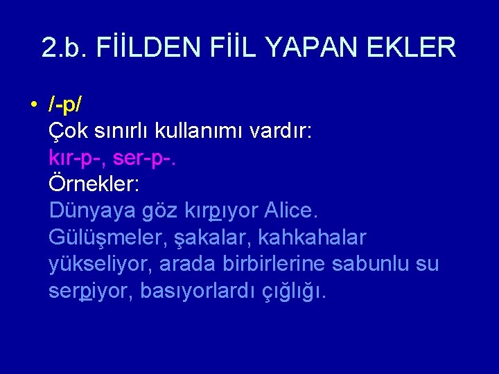 2. b. FİİLDEN FİİL YAPAN EKLER • /-p/ Çok sınırlı kullanımı vardır: kır-p-, ser-p-.