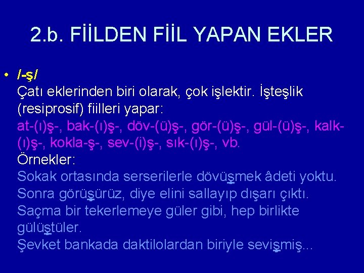 2. b. FİİLDEN FİİL YAPAN EKLER • /-ş/ Çatı eklerinden biri olarak, çok işlektir.