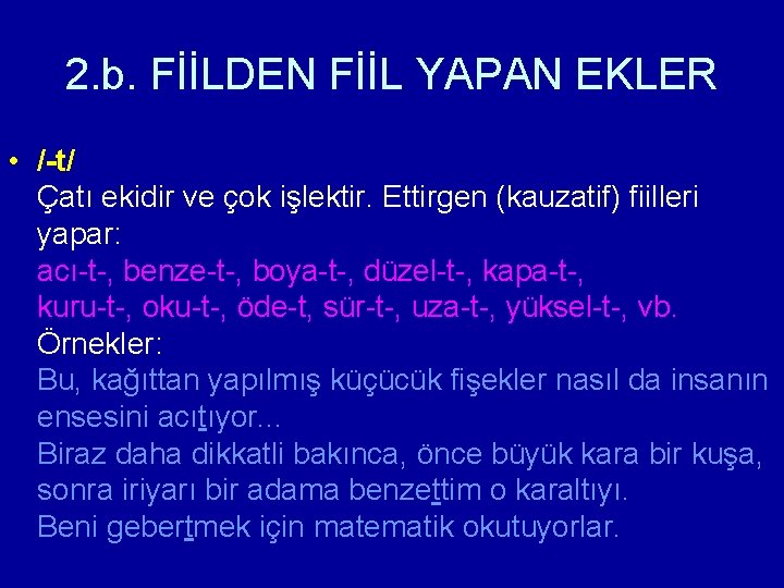 2. b. FİİLDEN FİİL YAPAN EKLER • /-t/ Çatı ekidir ve çok işlektir. Ettirgen