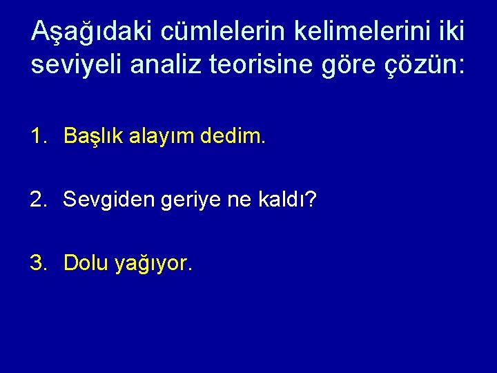 Aşağıdaki cümlelerin kelimelerini iki seviyeli analiz teorisine göre çözün: 1. Başlık alayım dedim. 2.