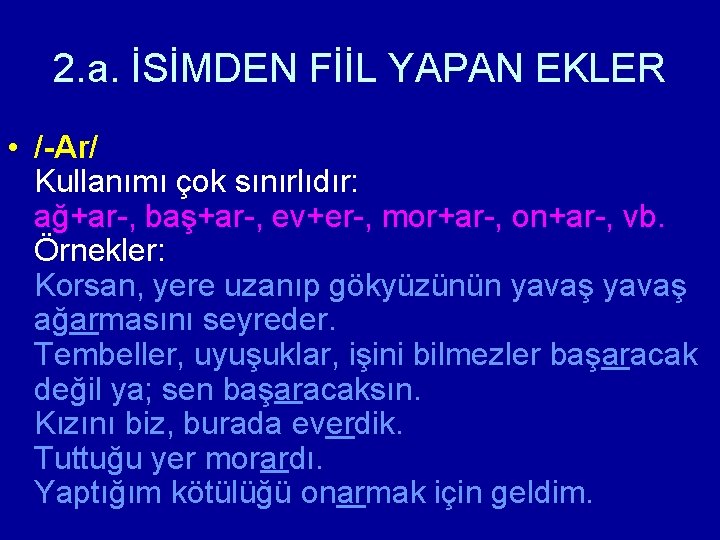 2. a. İSİMDEN FİİL YAPAN EKLER • /-Ar/ Kullanımı çok sınırlıdır: ağ+ar-, baş+ar-, ev+er-,