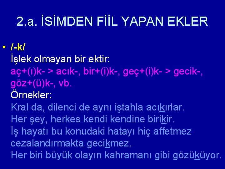 2. a. İSİMDEN FİİL YAPAN EKLER • /-k/ İşlek olmayan bir ektir: aç+(ı)k- >