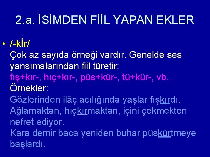 2. a. İSİMDEN FİİL YAPAN EKLER • /-kİr/ Çok az sayıda örneği vardır. Genelde