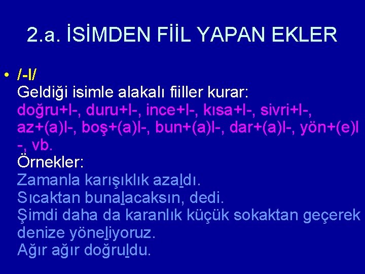 2. a. İSİMDEN FİİL YAPAN EKLER • /-l/ Geldiği isimle alakalı fiiller kurar: doğru+l-,