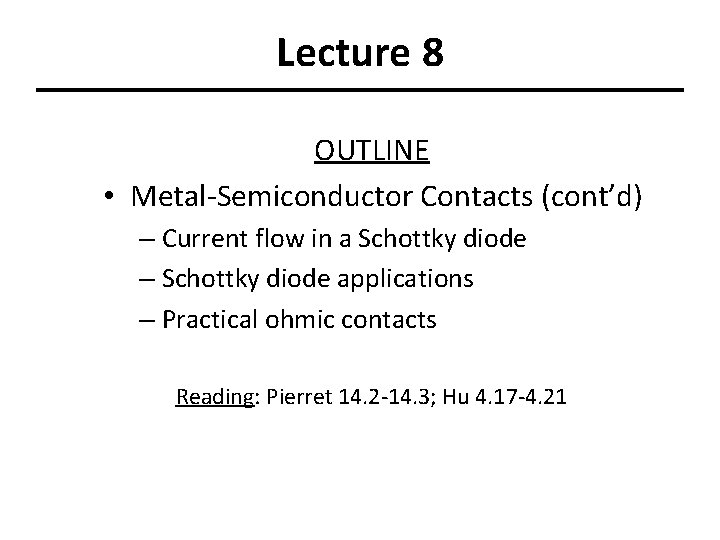 Lecture 8 OUTLINE • Metal-Semiconductor Contacts (cont’d) – Current flow in a Schottky diode
