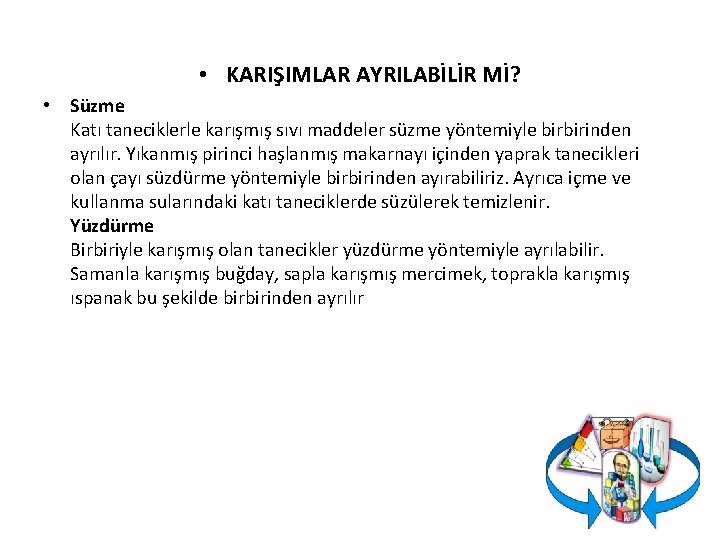  • KARIŞIMLAR AYRILABİLİR Mİ? • Süzme Katı taneciklerle karışmış sıvı maddeler süzme yöntemiyle