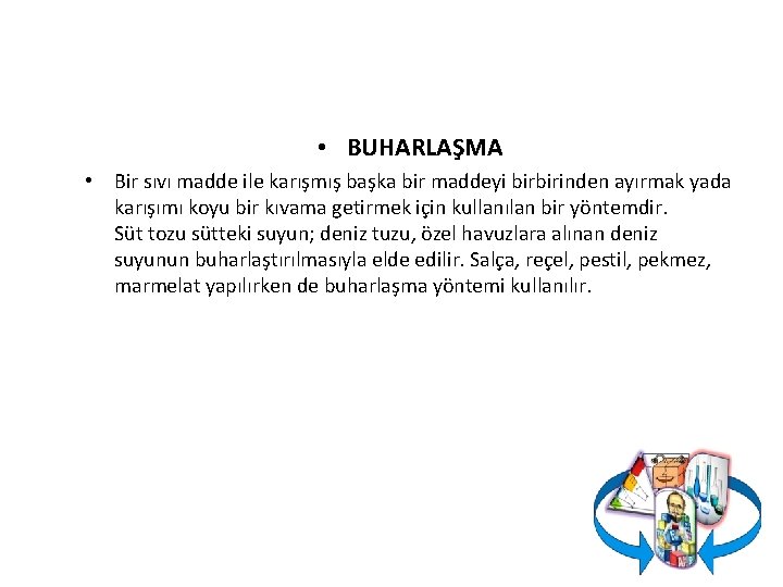  • BUHARLAŞMA • Bir sıvı madde ile karışmış başka bir maddeyi birbirinden ayırmak