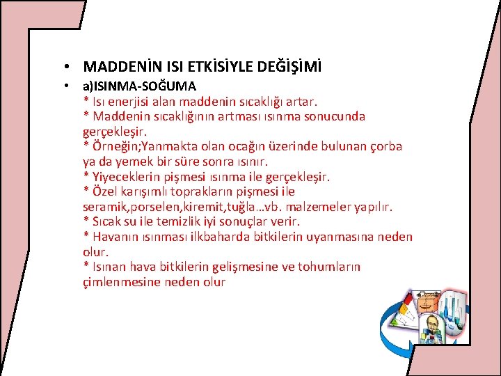 • MADDENİN ISI ETKİSİYLE DEĞİŞİMİ • a)ISINMA-SOĞUMA * Isı enerjisi alan maddenin sıcaklığı • MADDENİN ISI ETKİSİYLE DEĞİŞİMİ • a)ISINMA-SOĞUMA * Isı enerjisi alan maddenin sıcaklığı