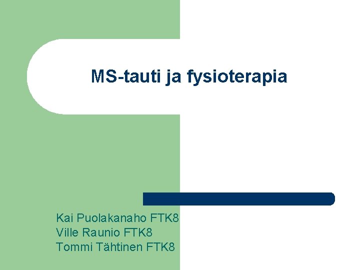 MS-tauti ja fysioterapia Kai Puolakanaho FTK 8 Ville Raunio FTK 8 Tommi Tähtinen FTK
