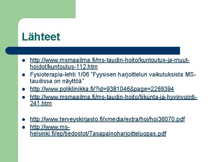 Lähteet l l l http: //www. msmaailma. fi/ms-taudin-hoito/kuntoutus-ja-muuthoidot/kuntoutus-112. htm Fysioterapia-lehti 1/06 ”Fyysisen harjoittelun vaikutuksista