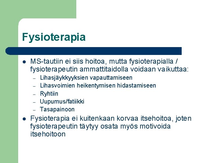 Fysioterapia l MS-tautiin ei siis hoitoa, mutta fysioterapialla / fysioterapeutin ammattitaidolla voidaan vaikuttaa: –