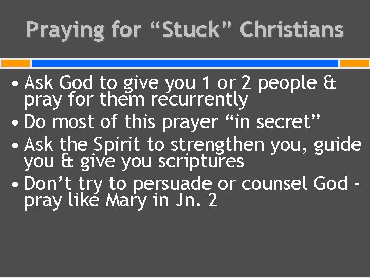 Praying for “Stuck” Christians • Ask God to give you 1 or 2 people