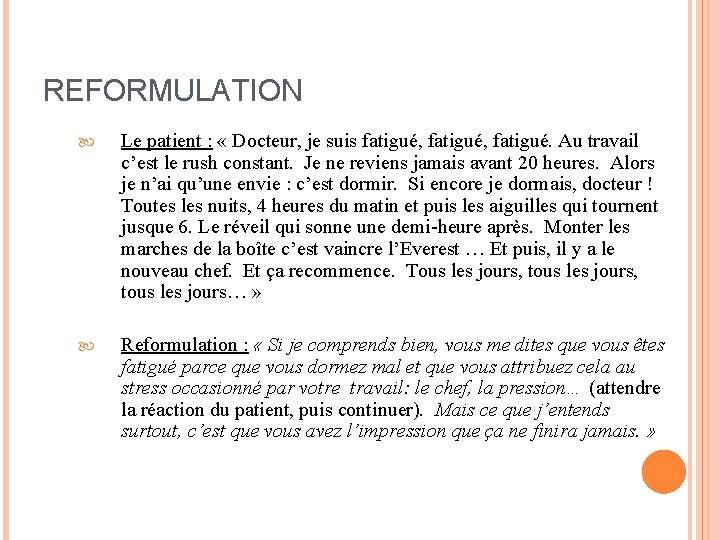 REFORMULATION Le patient : « Docteur, je suis fatigué, fatigué. Au travail c’est le