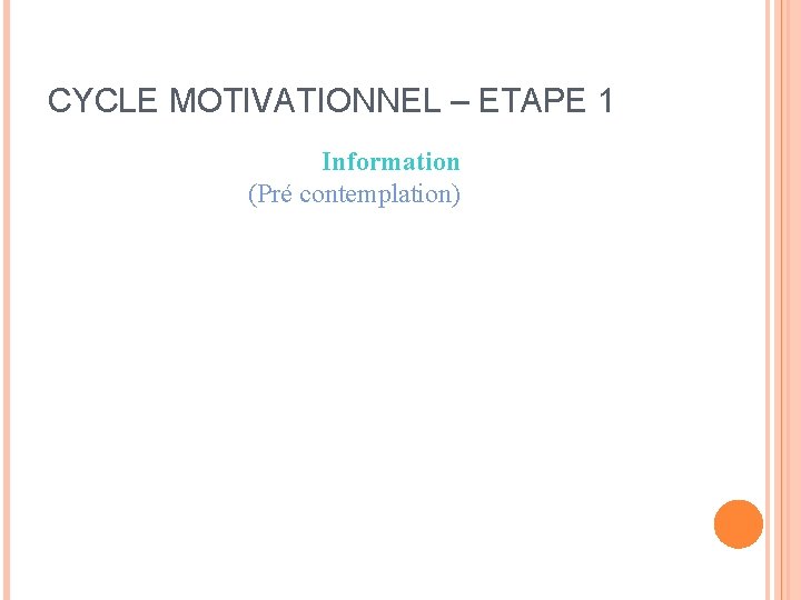 CYCLE MOTIVATIONNEL – ETAPE 1 Information (Pré contemplation) 