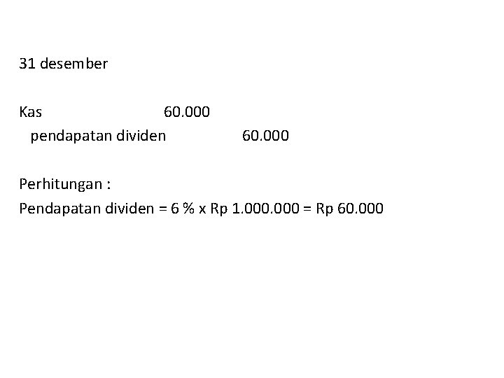 31 desember Kas 60. 000 pendapatan dividen 60. 000 Perhitungan : Pendapatan dividen =