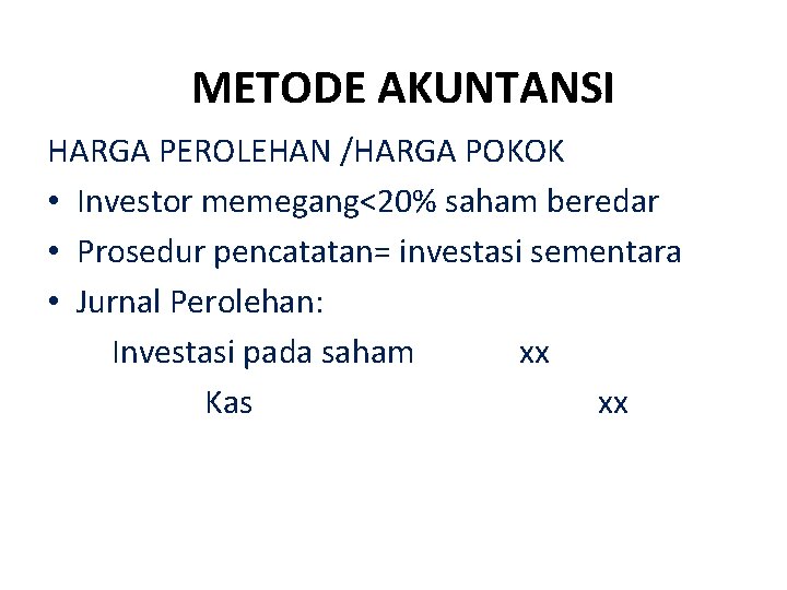 METODE AKUNTANSI HARGA PEROLEHAN /HARGA POKOK • Investor memegang<20% saham beredar • Prosedur pencatatan=