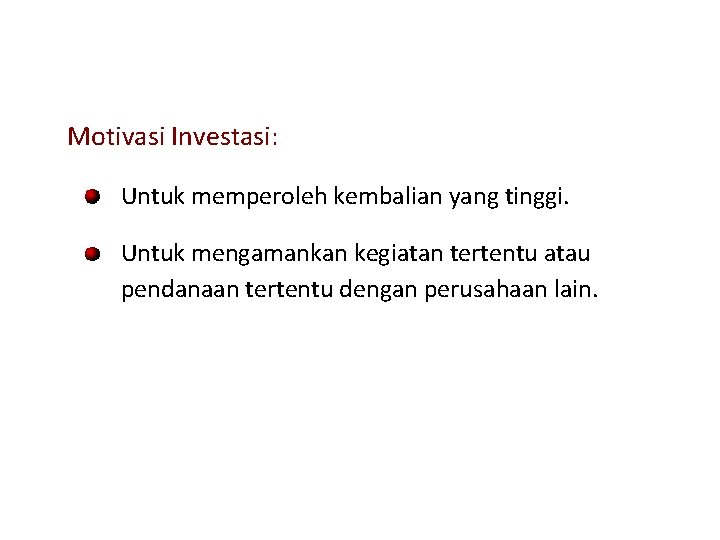 Motivasi Investasi: Untuk memperoleh kembalian yang tinggi. Untuk mengamankan kegiatan tertentu atau pendanaan tertentu