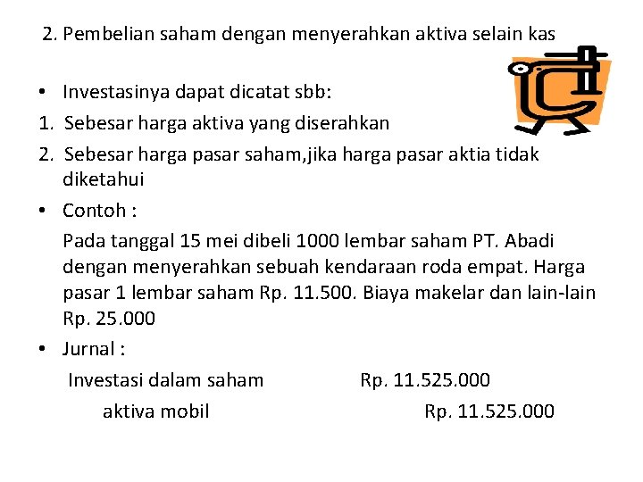 2. Pembelian saham dengan menyerahkan aktiva selain kas • Investasinya dapat dicatat sbb: 1.