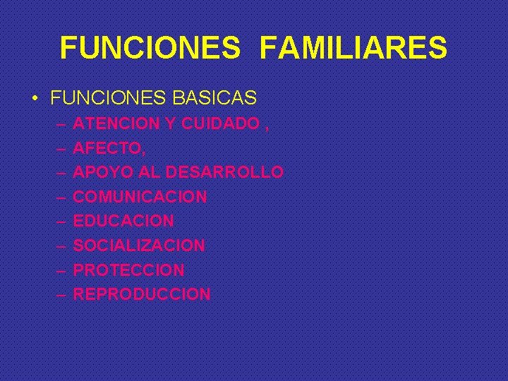 FUNCIONES FAMILIARES • FUNCIONES BASICAS – – – – ATENCION Y CUIDADO , AFECTO,