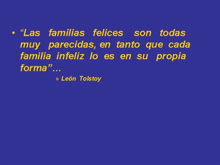  • “Las familias felices son todas muy parecidas, en tanto que cada familia