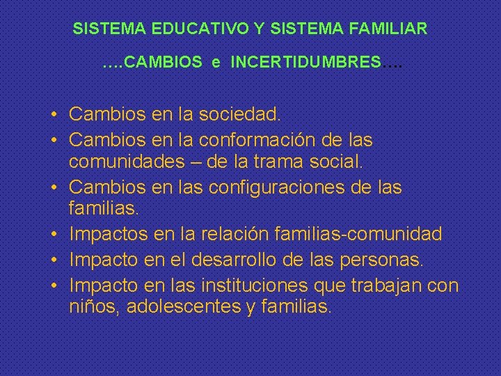 SISTEMA EDUCATIVO Y SISTEMA FAMILIAR …. CAMBIOS e INCERTIDUMBRES…. • Cambios en la sociedad.