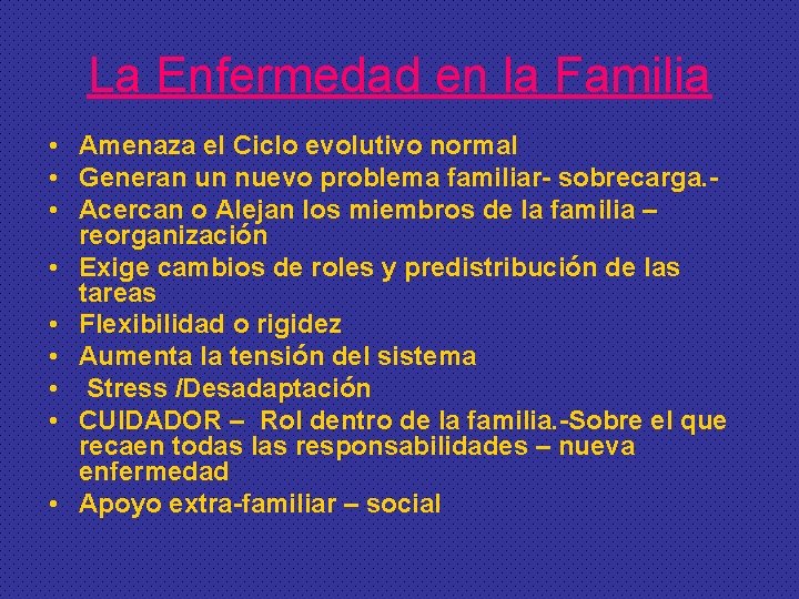 La Enfermedad en la Familia • Amenaza el Ciclo evolutivo normal • Generan un