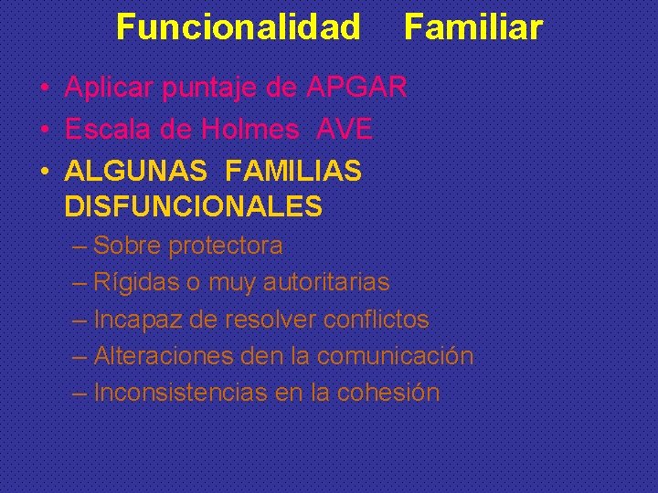 Funcionalidad Familiar • Aplicar puntaje de APGAR • Escala de Holmes AVE • ALGUNAS