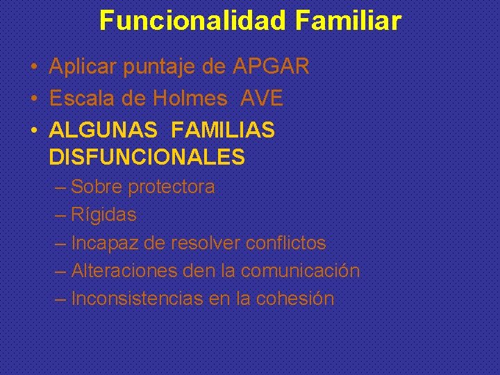 Funcionalidad Familiar • Aplicar puntaje de APGAR • Escala de Holmes AVE • ALGUNAS