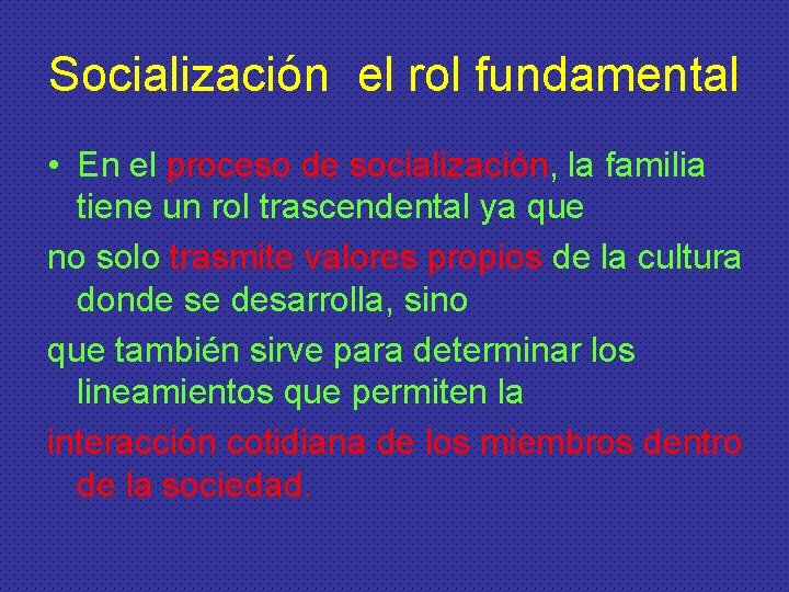 Socialización el rol fundamental • En el proceso de socialización, la familia tiene un